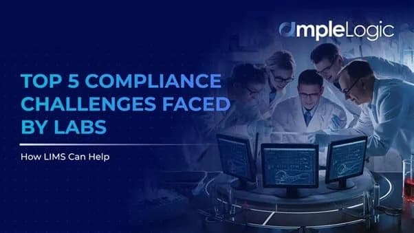 Top 5 Compliance Challenges Faced by Labs and How LIMS Can Help