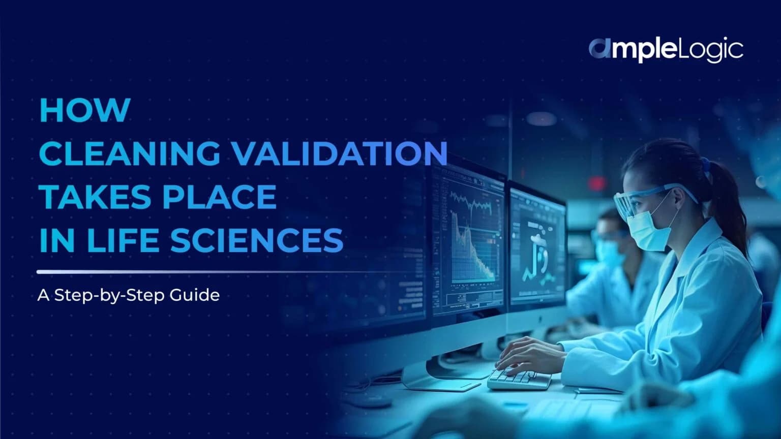 How Cleaning Validation Takes Place in Life Sciences: A Step-by-Step Guide