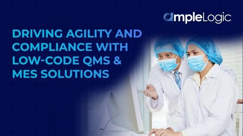 Driving Agility and Compliance with Low-Code QMS & MES Solutions
