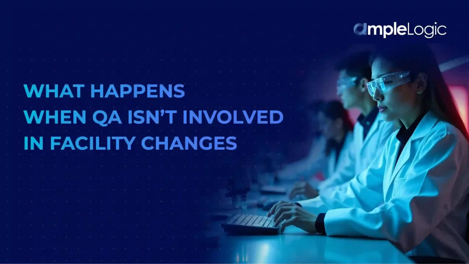 What Happens When QA Isn’t Involved in Facility Changes