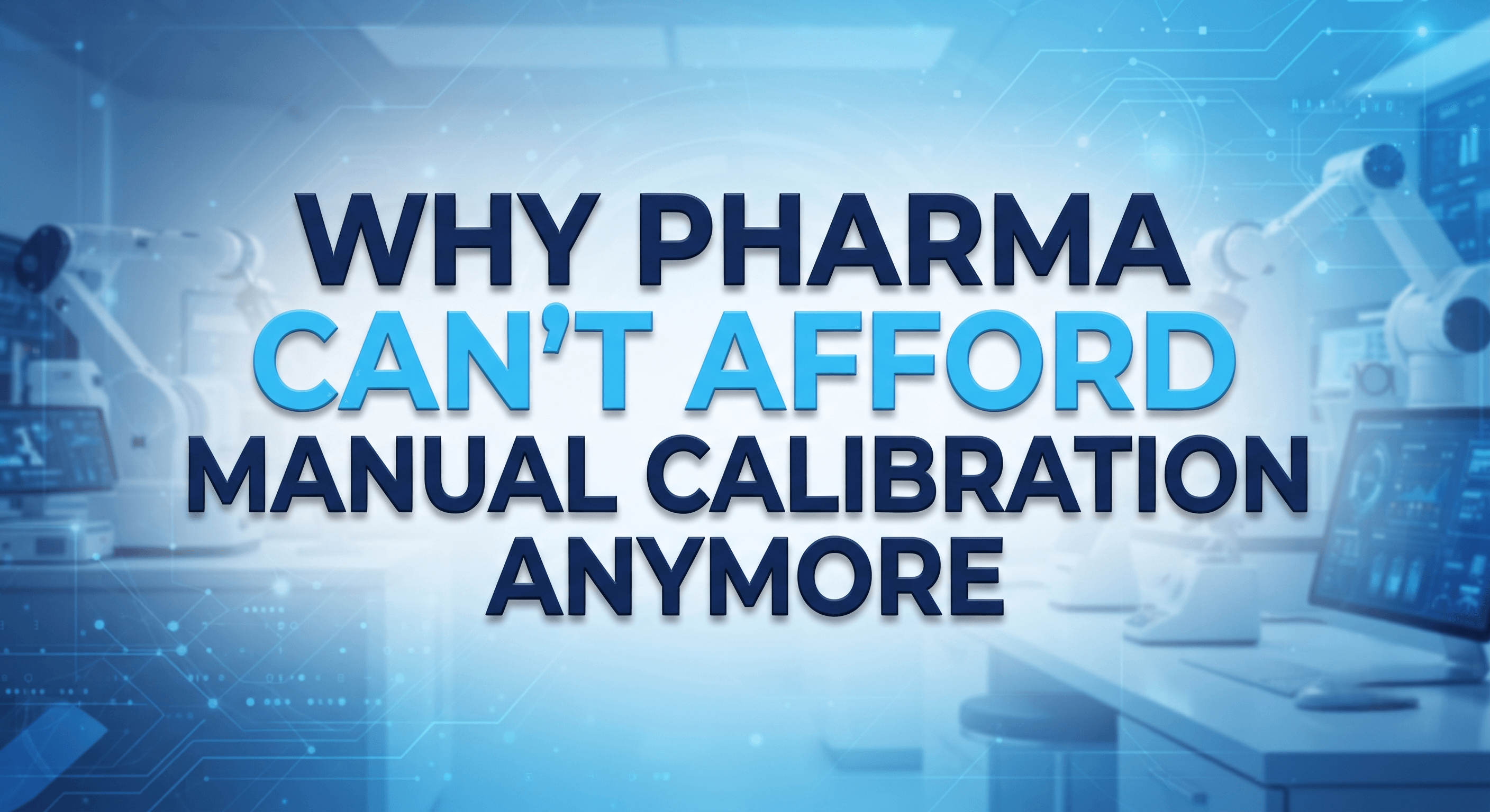 Why Pharma Can't Afford Manual Calibration Anymore