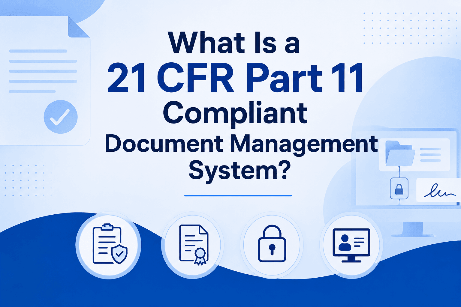 What Is a 21 CFR Part 11 Compliant Document Management System?